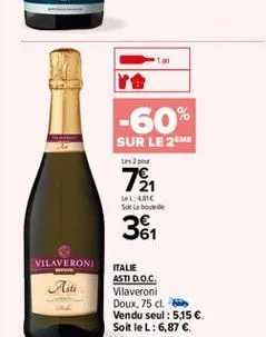 -60%  sur le 2m  les 2 pou  74 361  le40c sot la bouteile  vilaveroni  ???  italie asti d.o.c. vilaveroni doux,75 dl vendu seul: 5,15  soltlel: 6,87 