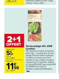 POINER UAB  2+1  OFFERT  Vond soul  5%,  LOS LeL 015 Les pour    Terreau potager 40 L U1AB Carrefour 40L. Idéal pour la culture de légumes, petes fruits... en pleine tere cu care potager. Riche en m