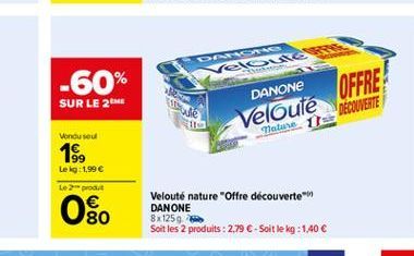 -60%  32  OFFRE  SUR LE 2  DANSAND relo  DANONE Velouté  Mature 1  DÉCOUVERTE  Vendu sout  19,  Leig:1,99  Le 2   80  Velouté nature offre decouverte DANONE 8x1259 Soit les 2 produits : 2,79  - Soi