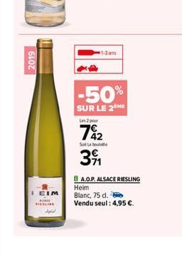 13 ans  2019  -50%  SUR LE 2M  7&2 341  Soda bile  HEIM  & A.O.P. ALSACE RIESLING Heim Blanc, 75 d. Vendu seul : 4,95   HERE