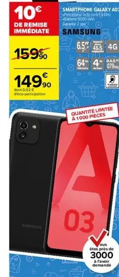 10  smartphone galaxy a03 processeuoclecone  [562 baterie 5000 mah  2 samsung  de remise immédiate  6.5" 485 4g  159%.  64 4. das  079  1496  dont 002 e d'éco-participation  quantité limitee a 1000 p