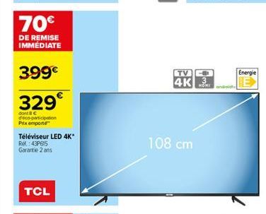 70  DE REMISE IMMÉDIATE  399  TV  Energie  4K 3  HOME  329  dont corpo Prix emporte Téléviseur LED 4K Ref.: 43P615 Garantie 2 ans  108 cm  TCL