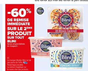 Blini  -60%  Blini  DE REMISE IMMÉDIATE SUR LE 2EME PRODUIT SUR TOUT BLINI Selon disponibilités en magasin  16 Blinis Cocktail  Blinia :7 TARAMA  SA  1.6  ***  Blini  Sez  r La marque Lele Binefat pes