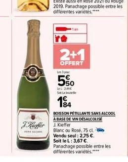 2+1  offert tes 3 pour  550  lel 2016 sot labore  boisson petillante sans alcool  a base de vin desalcolise heffer 1. kieffer  blanc ou rosé. 75 cl. vendu seul : 2,75 . soit le l: 3,67  panachage po