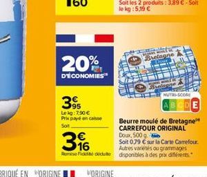 20%  Bretagne  DÉCONOMIES  395  NUTES-SCORE  E Leig:7,90  Prix payé en case  Beurre moulé de Bretagne Sort  CARREFOUR ORIGINAL   Doux, 5009.  Soit 0.79  sur la Carte Carrefour 16  Autres valis ou g