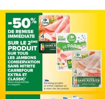 -50%  Exha  DE REMISE IMMÉDIATE 4 OUI 56  BONI Canud SUR LE 2ÈME  SANS N PRODUIT  CUITA LETO SUR TOUS LES JAMBONS  E CONSERVATION SANS NITRITE CARREFOUR EXTRA ET CLASSIC  SANS NITRITE Selon disponibil