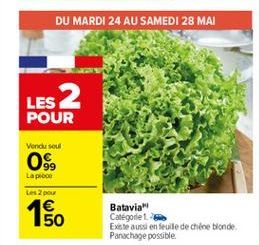 DU MARDI 24 AU SAMEDI 28 MAI  LES 2 POUR  Vendu soul  0  Lapton  Les 2 pour  1 50  Batavia Catégorie Existe aussi en feuille de Chine blonde Panachage possible