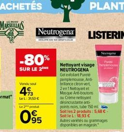 MAREITAS  Neutrogena LISTERINE  -80%  SUR LE ME  Vendu sou  4  Nettoyant visage room NEUTROGENA Gel exfoliant Pureté pamplemousse, Anth brillance citron vert 2 en 1 Nettoyant et Masque Anti-boutons ou