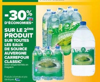 -30%  <<  CA  D'AUVERGN  D'ÉCONOMIES SUR LE 2ÈME PRODUIT SUR TOUTES LES EAUX DE SOURCE AUVERGNE CARREFOUR CLASSIC  NDE  GRUVERGNE  AUVERGNE  Selon disponibilités en magasin  GRAND BARBIER  Produts a f