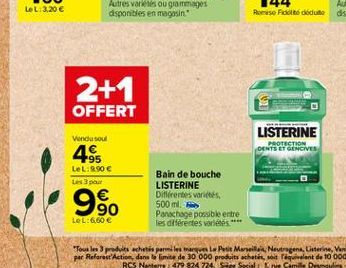 LeL:3,20   2+1 OFFERT  Vendul  LISTERINE  CROTESTION DENTS ET GINGIVES  4%  495  LeL:.90 sport  990  Bain de bouche LISTERINE Diffrentes variés, 500 ml Panachage possible entre les différentes variét