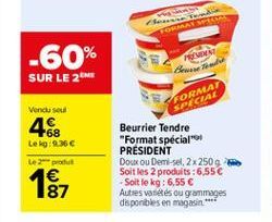 TOMAATTI  -60%  PROMO  SUR LE 2M  Bew  Vendused  FORMAT SPECIAL  468  Lekg: 366  Le 2  Beurrier Tendre "Format spécialo PRESIDENT Doce ou Demi-sel, 2 x 250 Soit les 2 produits : 6,55  Soit le kg: 6,5