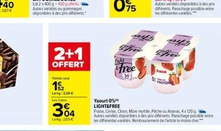 2+1 offert  free  fraise  vendu soul  182  lekg: 3,04  les pour  384  yaourt 0% light&free fraise. cerise, citron müre myrtile, piche ou ananas, 4x1200 autres varios disponbles a des prix différents.