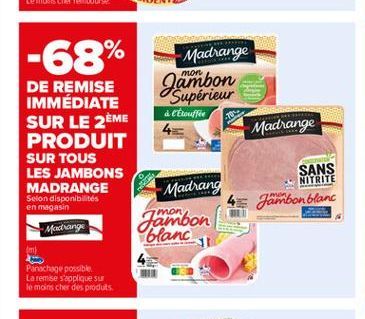 -68%  Madrange  Madrange  non DE REMISE IMMÉDIATE "Supérieur  Actorate SUR LE 2EME  4 PRODUIT SUR TOUS LES JAMBONS MADRANGE  - Madrang Selon disponibilités en magasin  Jambon Madlange  blanc m) Panach