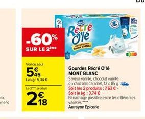 Retre  Olé  -60% SUR LE 21  Vendu seul  54  Lekg:5346  ????    Gourdes Récré O'le MONT BLANC Saveur venite, chocolat varite ou chocolat caramel, 12859 Soit les 2 produits : 7,63  Soit le kg: 374 Pa