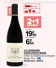 12 ans  2018  2+1  OFFERT  es  Sot la boute  19 664  A.O.P. BOURGOGNE  HAUTES COTES OF BEAUNE BOLDOG es conso Rouge, 75 cl.  Cellier du Château de La Chaume Vendu seul : 9,95 