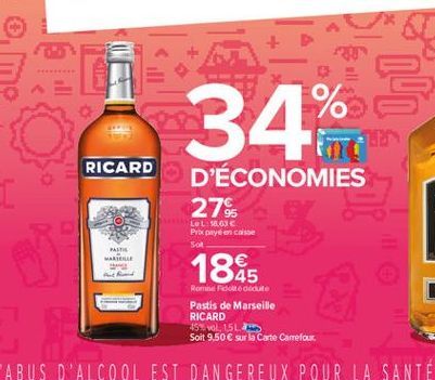 34%  Ung  RICARD  D'ECONOMIES 27%  Let 5. Prix payé en case 504  RESE  1885  11  45 Rome Foodouto Pastis de Marseille RICARD 15% VOL. 1,5L. Soit 9,50  sur la Carte Carrefour