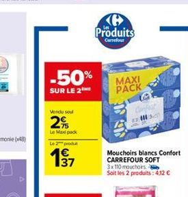 Produits  Carrefour  -50%  MAXI PACK  SUR LE 2  Vondu soul  3.  26  Le Madpack  Lepot  1931  37  Mouchoirs blancs Confort CARREFOUR SOFT 3x 110 mouchoirs Soit les 2 produits : 4.12 