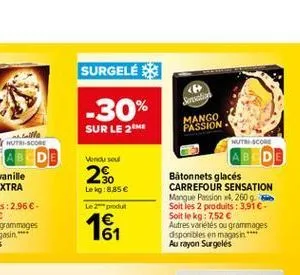 surgelé  serial  -30%  sur le 2  mango passion  nuta con ? ?  mencu seul  2%  lekg:8.85 le produs 4  bâtonnets glacés carrefour sensation mangue passion 4.2609 soit les 2 produits : 3.91. soit le k