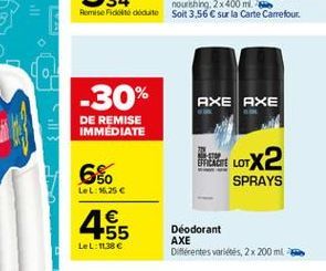 -30%  AXE AXE  DE REMISE IMMEDIATE  X2  6%  EFRAGTE LOT  SPRAYS  LeL: 1.25   46955    Déodorant AXE Différentes variétés, 2 x 200 ml  LeL: 11.38 