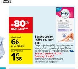 Veet  MINIMA  Vand soul  6%  Lekg 123.21 Lot  Bandes de cire "Offre douceur" VEET Corps et jambes (x20): Hypoallergénique, Visage (20): Hypoalergenique, Maila ou Asselles 1 Hypoallerginique Soit les