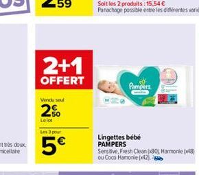 2+1 OFFERT  Pampers  Vendu su  2%  Le lot  Les pour  5  Lingettes bébé PAMPERS Sens tive, Fresh Clean  801 Harmonie (148) ou Coco Homorie (2