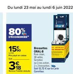 Oral B  80%  D'ÉCONOMIES  15%  Brossettes  LOR  ORAL-B Le lot Prix payé en canse  Pure dean, Sot  3D white  Sensitive   Ou Cross action, 2x 2 brossettes  Soit 12,72 sur la Carte Home Foto dute Carref