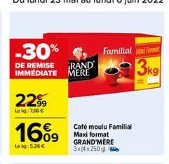-30% ,  Familial Mar Fort  GRAND  DE REMISE IMMEDIATE  3kg)  MERE  22%  Le kg:7,66  1669  Café moulu Familial Maxi format GRAND'MERE 3x14x250g  Leig: 5.36