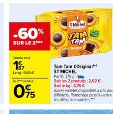 -60% SUR LE 2  SMichel TAM TAM  Vondu soul  16  Leg: 6,80  Le 2 prodat  Tam Tam L'Original ST MICHEL Par 0,2759 Soit les 2 produits: 2,62  Soit le kg: 4,76  Autres variétés disponibles à des prix d