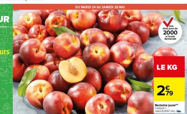 DU MARDI 24 AU SAMEDI 28 MAI  ous étes près de  2000  a ravoir demande  LE KG  79  Nectarine jaune Catégorie 1 Calbie B (6167 mm