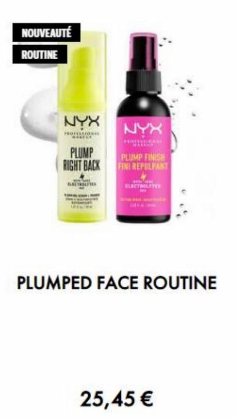 NOUVEAUTÉ ROUTINE  NYX  NYX  PLUMP RIGHT BACK  PLUMP FINISH FINI REPULPAN  SLECHT  PLUMPED FACE ROUTINE  25,45 €  offre sur NYX Professional Makeup