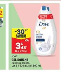 OFFRE LOTERE  Dove  -30%"  DE REMISE DDIATE  4  343  10.AL  DOVE GEL DOUCHE Nutrition intense. Lot 2 x 400 ml, soit 800 ml