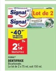 signal, lot de 2  signals -40%  de remise dolate  214  191116 signal dentifrice bicarbonate le lot de 2 x 75 ml, soit 150 ml.