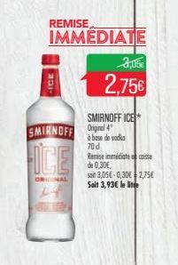 REMISE IMMEDIATE  3,056 2,75  LICE  SMIRNOFFICE  SMIRNOFI Digital ?  à base de vodka 70d Ramise iniciatisse de 0.30 sat 3,05 -0,30 2,75 Sold 3,93 le line  ORNAL