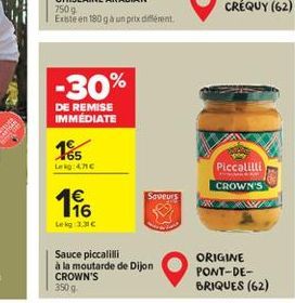 -30%  DE REMISE IMMEDIATE  165  Lech  Piccalli CROWN'S  Saveurs  1 116 Leg 3310  Sauce piccalili à la moutarde de Dijon CROWN'S  ORIGINE PONT-DE-BRIQUES (62)  3509