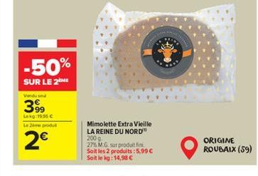 -50%  SUR LE 2 Vendused  39  19.95 Le pro  2  Mimolette Extra Vieille LA REINE DU NORD" 2009 27% MG Surprodotti Solt les 2 produits: 5,99  Soit le : 14,98   ORIGINE ROUBAIX (59)