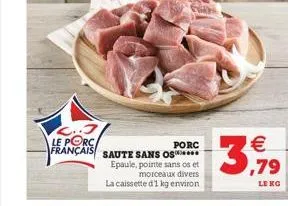 .. le porc français  porc saute sans oss epaule, pointe sans os et  morceaux divers la cassette d'1 kg environ   ,79  lekc