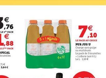  ,76  7  5+1 offerte    ,10 LE PACK AU CHOIX PURJUS U Orange sans pulpe ou muidruits Le pack de bouteilles +1 offerte (sout 611 LeL 118   (50%  6x14
