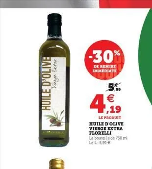 -30%  de remise immediate  huile d'olive  viage exha  5.   1,19  le produit huile d'olive vierge extra florelli la bouteille de 750 ml le l:5.59 