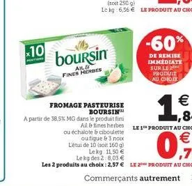 x10  -60%  boursin  ail fines herbes  de remise immediate sur le 2  produit au choix  fromage pasteurise   boursin a partir de 38,5x mg dans le produit fini  84 ailfines herbes ou échalote ciboulette