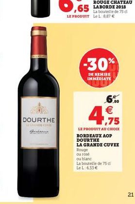 -30%  DE REMISE IMMEDIATE  6.  4  DOURTHE   1,75  DE CUNE  LE PRODUIT AU CHOIX BORDEAUX AOP DOURTHE LA GRANDE CUVEE Rouge ou Tone ou blanc La bouteille de 75 d Le L 6,33   21