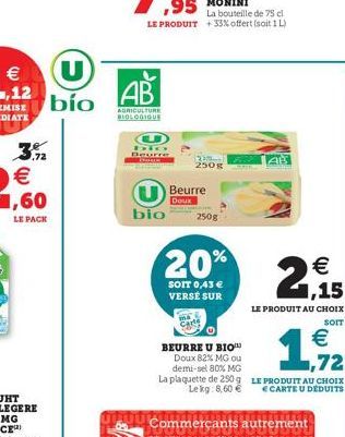 ,  AGRICULTURE BIOLOGIQUE  Flere  At  2505   1,60  Beurre  Doux bio 2508  LE PACK  20%   SOIT 0,43   1,15 VERSE SUR  LE PRODUIT AU CHOIX  SOIT   BEURRE U BION  Doux 82% MG ou demi-sel 80% MG  ,72