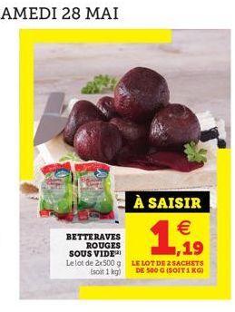 À SAISIR   ,19  11  BETTERAVES  ROUGES SOUS VIDE Le lot de 2x5009 LE LOT DE 2 SACHETS Isoit 1kg)  DE 500 GISOIT 1 KG