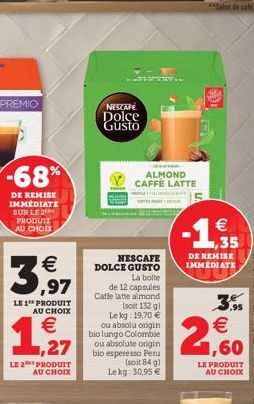 NESCAFÉ. Dolce Gusto  -68%  ALMOND CAFFE LATTE  DE REMISE IMMEDIATE SUR LE 2  PRODUIT AU GIOIX    35 DE REMISE IMMEDIATE  -1,5    3  121  LE 1 PRODUIT  AU CHOIX   NESCAFE DOLCE GUSTO  La boite de 1