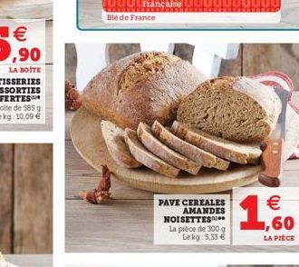 Ble de France  1  PAVE CEREALES  AMANDES NOISETTES La piece de 300 g  Le kg 5,33   1,60  LA PIECE