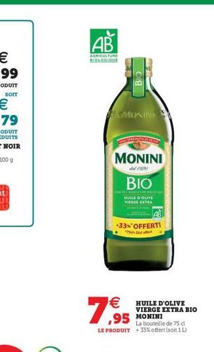 AB  AGRICULTURE BEDLOGIQUE  MONINI  el/  BIO  HUILE D'OUVI WEGE EXTRA  *33**OFFERTI    7,95  HUILE D'OLIVE VIERGE EXTRA BIO  La bouteille de 2 cl LE PRODUIT +33% offert soit  1L  ,95 MONINE