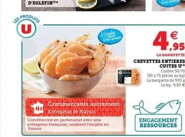 u produse  u  vendee  low us   1,95  la barquette crevettes entieres  cuites u  calibre 50/70 (50 a 70 pieces au gl la barquette de 500 g  le kg: 9,90   ?????? commerçants autrement entreprise de fr