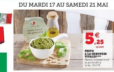 DU MARDI 17 AU SAMEDI 21 MAI  VIVALD pesto fresco ata genovese    LE POT PESTO A LA GENOVESE VIVALD Basilic, fromage et a Le pot de 1809 Le kg 29,17 