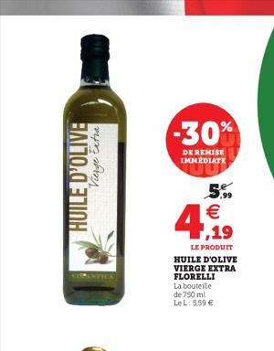 -30%  DE REMISE IMMEDIATE  HUILE D'OLIVE  Vierge Extra  5.   1,19  LE PRODUIT HUILE D'OLIVE VIERGE EXTRA FLORELLI La bouteille de 750 ml LeL: 559 