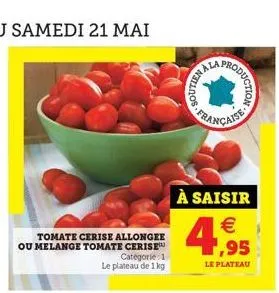 anwa  oduction  fras  à saisir   1,95  tomate cerise allongee ou melange tomate cerise  categorie: 1 le plateau de 1kg  4  le plateau