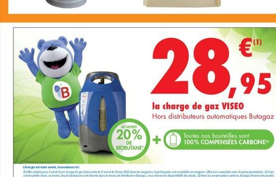 28,95  B  la charge de gaz VISEO  Hors distributeurs automatiques Butagaz 20%  +  Toutes nos bouteilles sont  100% COMPENSÉES CARBONE BIOBUTANE  AU MOINS  DE
